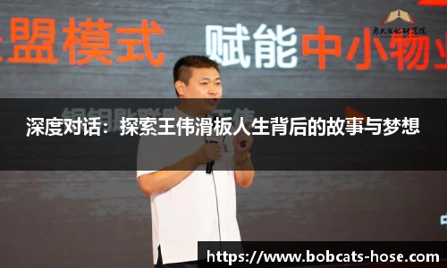深度对话：探索王伟滑板人生背后的故事与梦想