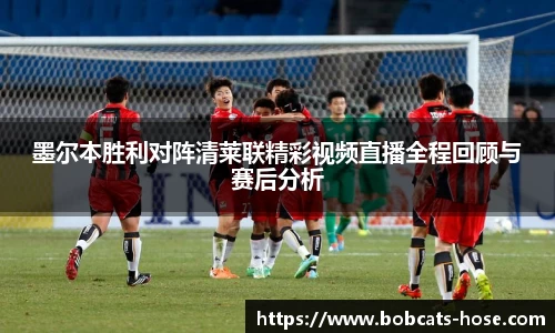 墨尔本胜利对阵清莱联精彩视频直播全程回顾与赛后分析